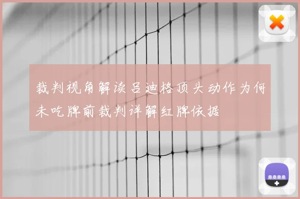 裁判视角解读吕迪格顶头动作为何未吃牌前裁判详解红牌依据