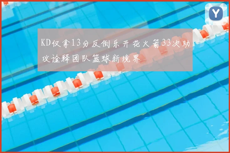 KD仅拿13分反倒乐开花火箭33次助攻诠释团队篮球新境界